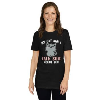 My Cat and I Talk Shit About You Shirt – Unapologetic & Hilarious Cat Lover Tee unisex basic softstyle t shirt black front 69c5b14e1b436
