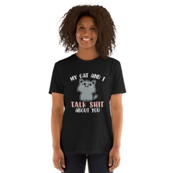 My Cat and I Talk Shit About You Shirt – Unapologetic & Hilarious Cat Lover Tee unisex basic softstyle t shirt black front 69c5b14e1beda